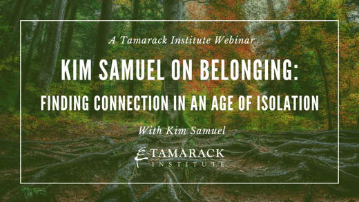 Kim Samuel on Belonging: Finding Connection in an Age of Isolation