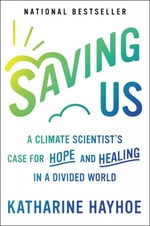   Saving Us: A Climate Scientist's Case for Hope and Healing in a Divided World