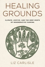 Cover of the book Healing Grounds: Climate, Justice, and the Deep Roots of Regenerative Farming