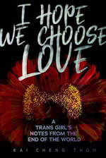 La couverture du livre intitulé I Hope We Choose Love: A Trans Girl's Notes from the End of the World