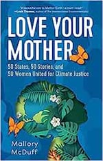 La couverture du livre intitulé Love Your Mother: 50 States, 50 Stories, and 50 Women United for Climate Justice 