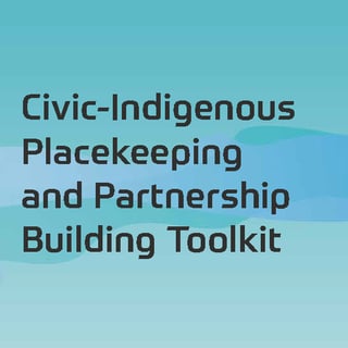 Civic-Indigenous Placekeeping and Partnership Building Toolkit