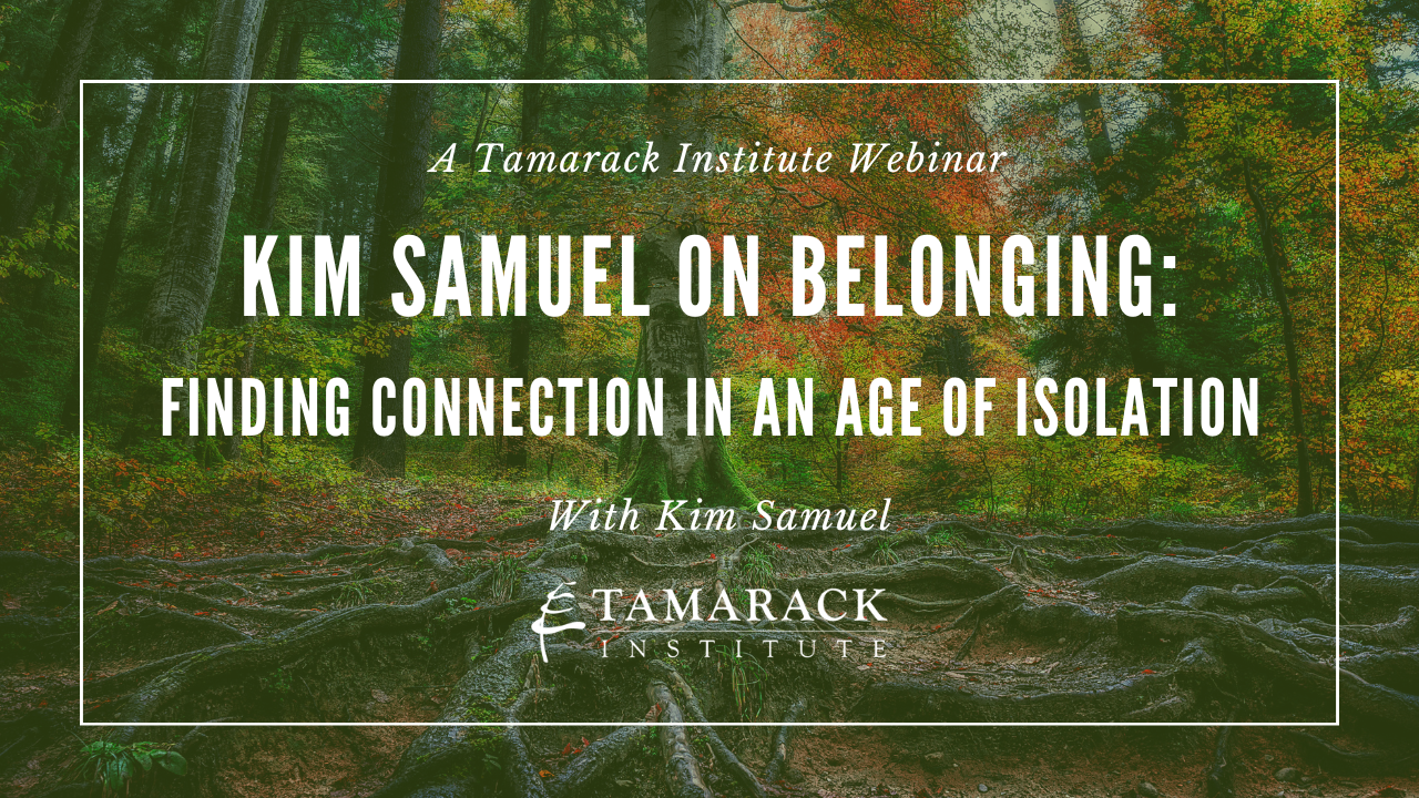 WEBINAR | Kim Samuel on Belonging: Finding Connection in an Age of Isolation